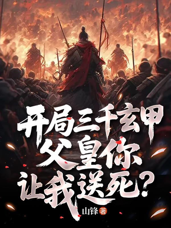 开局三千玄甲，父皇你让我送死？